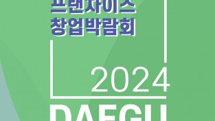 「2024 대구 프랜차이즈 창업 박람회」   5. 9.~5. 11. 엑스코에서 개최